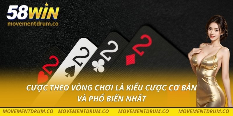 Cược theo vòng chơi là kiểu cược cơ bản và phổ biến nhất