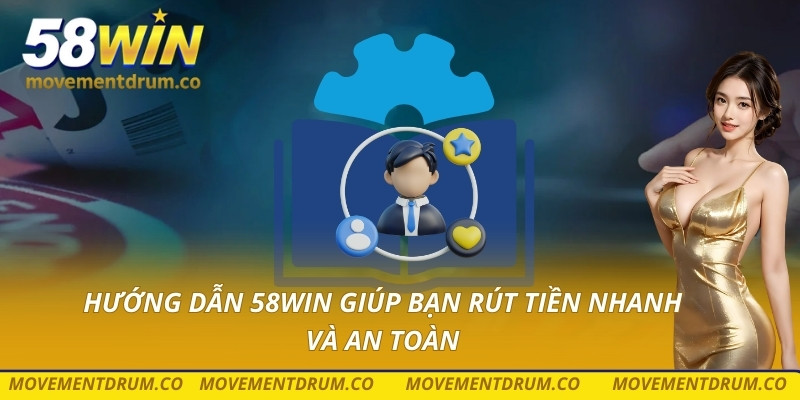 Hướng dẫn 58win giúp bạn rút tiền nhanh và an toàn