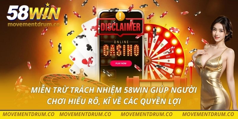 Miễn trừ trách nhiệm 58win giúp người chơi hiểu rõ, kĩ về các quyền lợi
