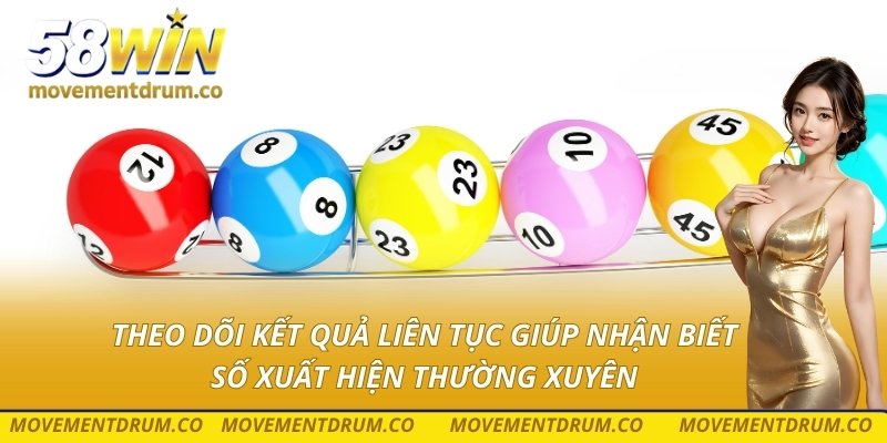 Theo dõi kết quả liên tục giúp nhận biết số xuất hiện thường xuyên